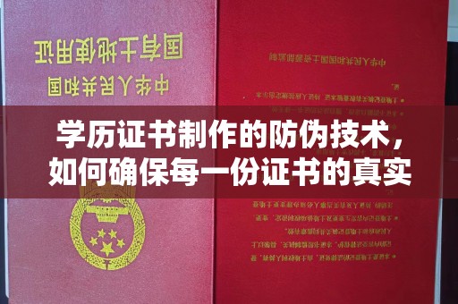 兴安盟学历证书制作的防伪技术，如何确保每一份证书的真实性